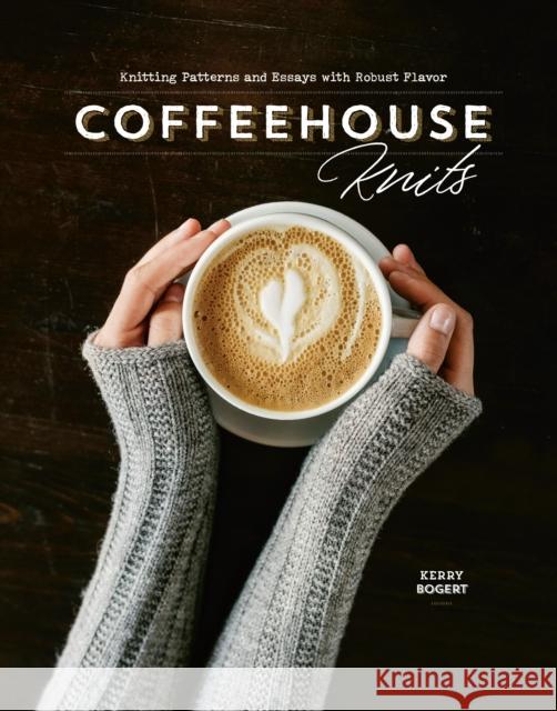 Coffeehouse Knits: Knitting Patterns and Essays with Robust Flavor  9781632506597 Interweave Press