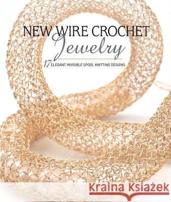 New Wire Crochet Jewelry: 17 Elegant Invisible Spool Knitting Designs Falk, Yael 9781632506931 Interweave Press