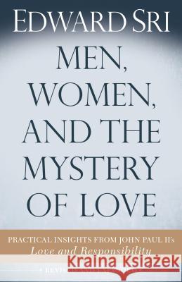 Men, Women, and the Mystery of Love: Practical Insights from John Paul II's Love and Responsibility Edward Sri 9781632530806