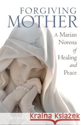 Forgiving Mother: A Marian Novena of Healing and Peace Marge Steinhage Fenelon 9781632532275