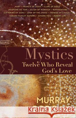 Mystics: Twelve Who Reveal God's Love Murray Bodo 9781632532848