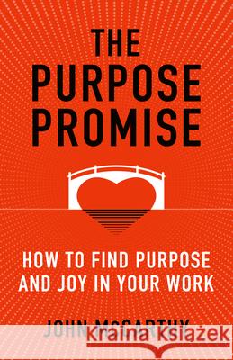 The Purpose Promise: How to Find Purpose and Joy in Your Work John McCarthy 9781632532909