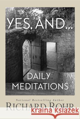 Yes, And...: Daily Meditations Richard Rohr 9781632532923