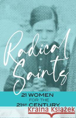Radical Saints: 21 Women for the 21st Century Melanie Rigney 9781632533111 Franciscan Media