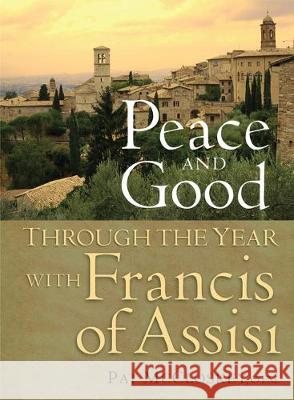Peace and Good: Through the Year with Francis of Assisi Pat McCloskey 9781632533401 Franciscan Media