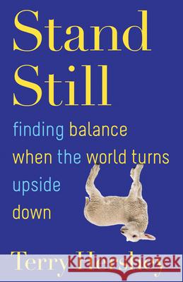 Stand Still: Finding Balance When the World Turns Upside Down Terry Hershey 9781632534002