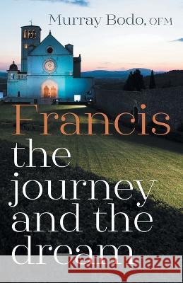 Francis: The Journey and the Dream Murray Bodo 9781632534064