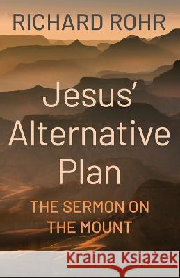 Jesus' Alternative Plan: The Sermon on the Mount Richard Rohr 9781632534163