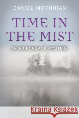 Time in the Mist: An Adirondack Mystery Moynihan, Daniel 9781632631374