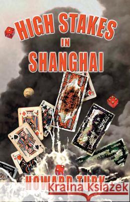 High Stakes in Shanghai Howard Turk 9781632633248 Booklocker.com