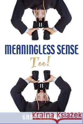 Meaningless Sense Too! Gary Gazlay 9781632633378 Booklocker.com