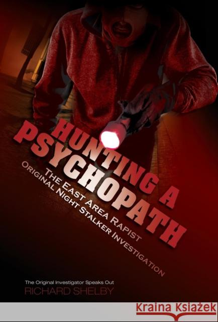 HUNTING A PSYCHOPATH: The East Area Rapist / Original Night Stalker Investigation - The Original Investigator Speaks Out Shelby, Richard 9781632635099 Booklocker.Com, Inc.