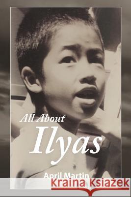 All about Ilyas: A Story about Raising a Foster Child April Martin 9781632636805 Booklocker.com