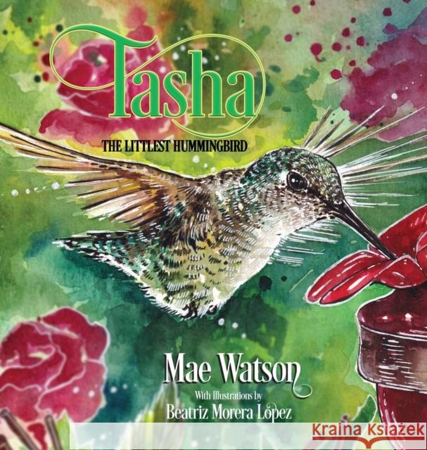 Tasha...The Littlest Hummingbird Mae Watson Beatriz Morera Lopez 9781632637314 Booklocker.com