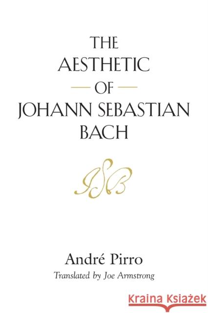 The Aesthetic of Johann Sebastian Bach Andre Pirro Joe Armstrong 9781632638199 Booklocker.com