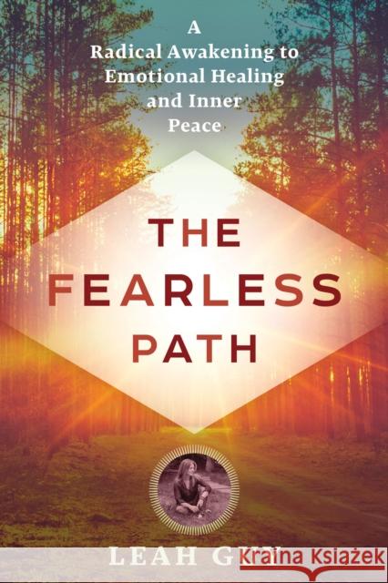 The Fearless Path: A Radical Awakening to Emotional Healing and Inner Peace Guy, Leah 9781632650870 New Page Books