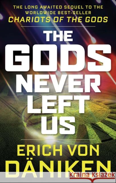The Gods Never Left Us: The Long Awaited Sequel to the Worldwide Best-Seller Chariots of the Gods Erich Vo 9781632651198 Red Wheel/Weiser
