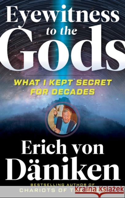 Eyewitness to the Gods: What I Kept Secret for Decades Erich Vo 9781632651686 New Page Books