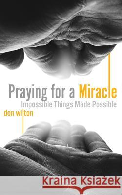 Praying for a Miracle Don Wilton 9781632693273