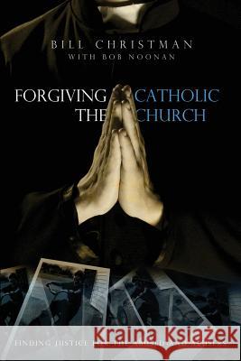 Forgiving the Catholic Church Bill Christman Bob Noonan 9781632693792 Trusted Books