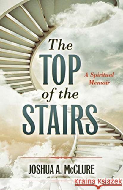 TOP OF THE STAIRS JOSHUA A. MCCLURE 9781632695338 GLOBAL PUBLISHER SERVICES