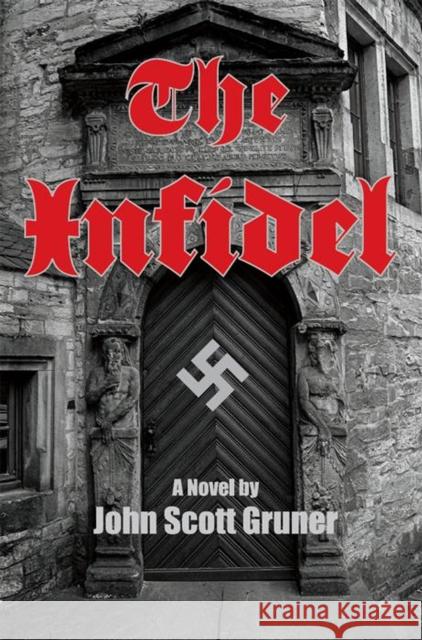 Infidel: The SS Occult Conspiracy, A Novel John Scott Gruner 9781632695567 Distributed via Smashwords