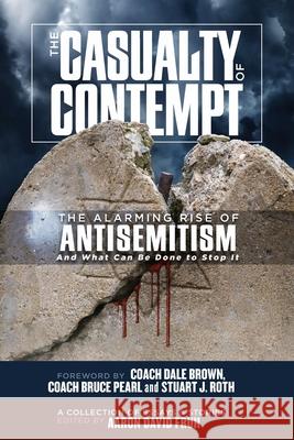 The Casualty of Contempt: The Alarming Rise of Antisemitism and What Can Be Done to Stop It Aaron David Fruh 9781632695628 Deepriver Books