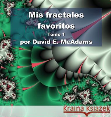 Mis fractales favoritos: Volumen 1 David E McAdams   9781632703064 Life Is a Story Problem LLC