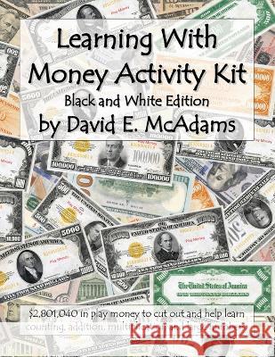 Learning With Money Activity Kit: $2,801,040 in play money to cut out and help learn counting, addition, multiplication and large numbers. David E McAdams   9781632703286 Life Is a Story Problem LLC