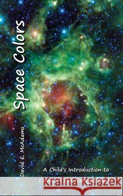 Space Colors: A Child's Introduction to Colors in the Natural World David E McAdams   9781632703347 Life Is a Story Problem LLC