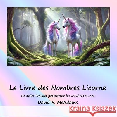 Le Livre des Nombres Licorne: De belles licornes pr?sentent les nombres 0-10 David E. McAdams 9781632703484 Life Is a Story Problem LLC