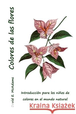 Colores de las flores: Introduccion para los ninos de colores en el mundo natural David E McAdams   9781632703514