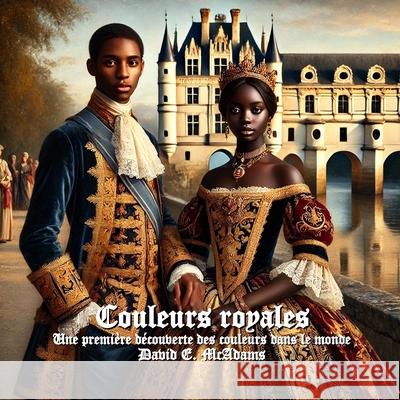 Couleurs royales: Une premi?re d?couverte des couleurs dans le monde David E. McAdams 9781632707321 Life Is a Story Problem LLC