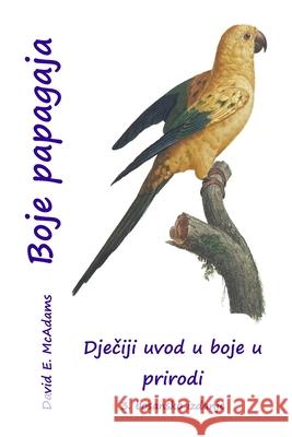 Boje papagaja: Dječiji uvod u boje u prirodi David E. McAdams 9781632708205 Life Is a Story Problem LLC