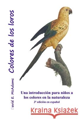 Colores de los loros David E. McAdams 9781632708380 Life Is a Story Problem LLC