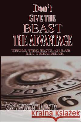 Don't Give the Beast the Advantage: Those Who Have an Ear Let Them Hear Rev Anthony Martin 9781632730121 Kingdom Culture Fellowship Ministries