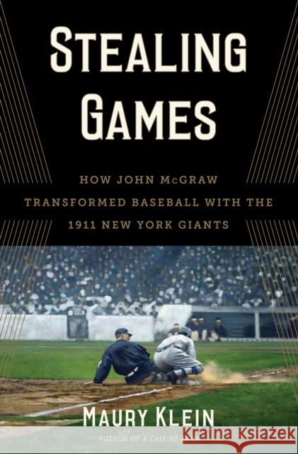 Stealing Games: How John McGraw Transformed Baseball with the 1911 New York Giants Maury Klein 9781632860248 Bloomsbury Publishing PLC