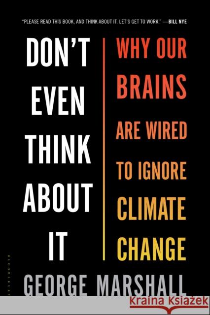 Don't Even Think About It: Why Our Brains Are Wired to Ignore Climate Change George Marshall 9781632861023