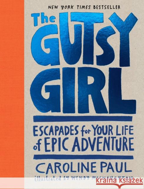 The Gutsy Girl: Escapades for Your Life of Epic Adventure Caroline Paul, Wendy MacNaughton 9781632861238