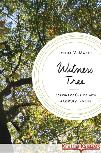 Witness Tree: Seasons of Change with a Century-Old Oak Lynda V. Mapes 9781632862532 Bloomsbury USA