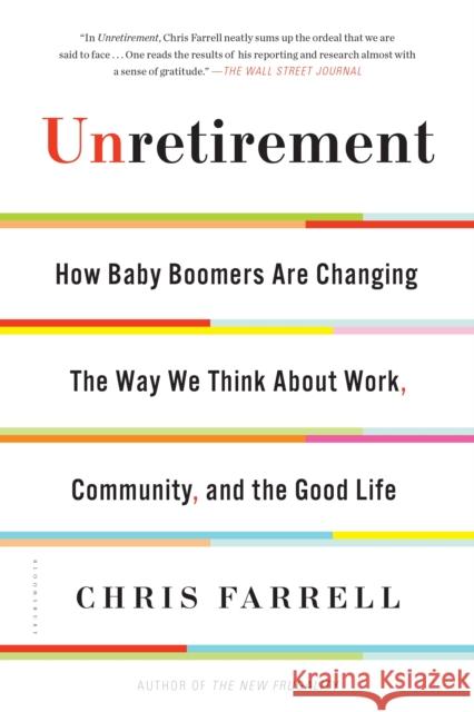 Unretirement: How Baby Boomers are Changing the Way We Think About Work, Community, and the Good Life Chris Farrell 9781632863232 Bloomsbury Publishing Plc