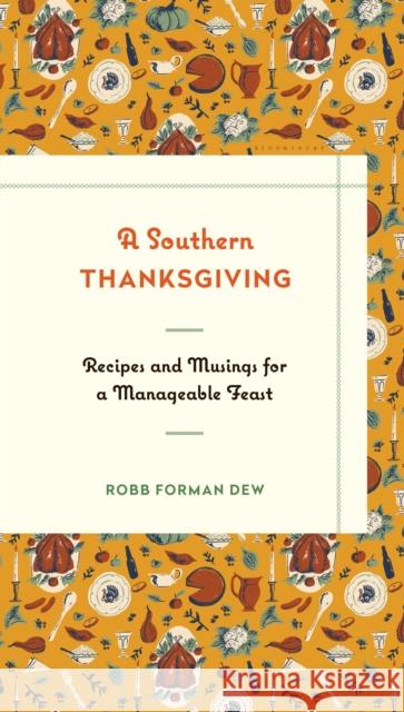 A Southern Thanksgiving: Recipes and Musings for a Manageable Feast Robb Forman Dew 9781632863782 Bloomsbury Publishing Plc