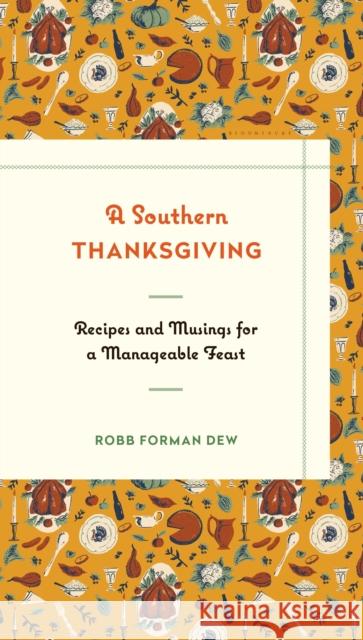 A Southern Thanksgiving: Recipes and Musings for a Manageable Feast Robb Forman Dew 9781632863782