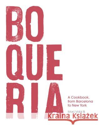 Boqueria: A Cookbook, from Barcelona to New York Rochefort, Yann De 9781632864949 Absolute Press