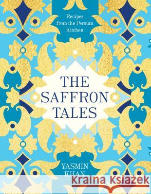 The Saffron Tales: Recipes from the Persian Kitchen Yasmin Khan 9781632867100