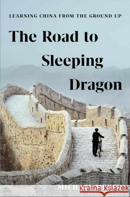 The Road to Sleeping Dragon: Learning China from the Ground Up Michael Meyer 9781632869357