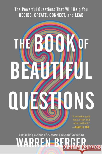 The Book of Beautiful Questions: The Powerful Questions That Will Help You Decide, Create, Connect, and Lead Warren Berger 9781632869579 Bloomsbury Publishing