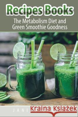 Recipes Books: The Metabolism Diet and Green Smoothie Goodness Janice Garcia Cooper Judy 9781632872296