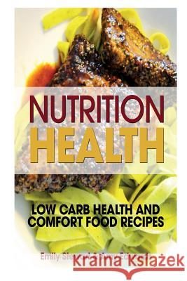 Nutrition Health: Low Carb Health and Comfort Food Recipes Emily Stewart Edwards Amy 9781632872418