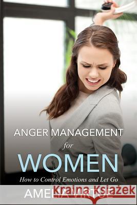 Anger Management for Women (How to Control Emotions and Let Go) Amelia Virtue 9781632872906 Shaan White